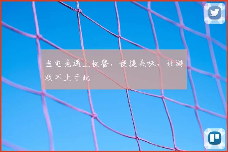 当电竞遇上快餐，便捷美味，让游戏不止于此