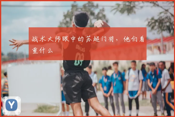 战术大师眼中的苏超门将,他们看重什么