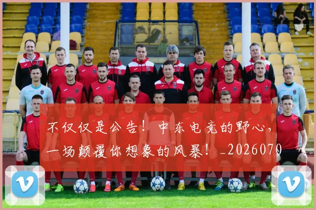 不仅仅是公告!中东电竞的野心,一场颠覆你想象的风暴!_20260702174239