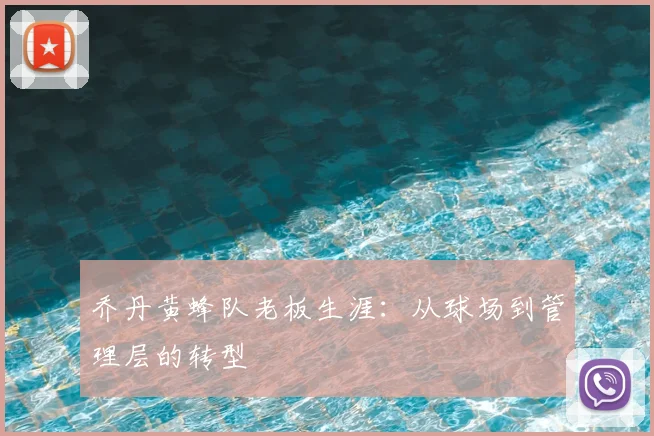 乔丹黄蜂队老板生涯:从球场到管理层的转型