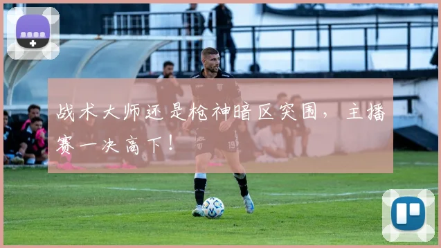 战术大师还是枪神暗区突围，主播赛一决高下！